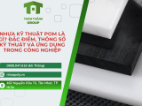 Nhựa Kỹ Thuật POM Là Gì? Đặc Điểm, Thông Số Kỹ Thuật Và Ứng Dụng Trong Công Nghiệp
