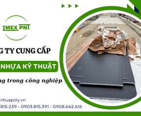 IMEX PNT - Công ty cung cấp các loại tấm nhựa kỹ thuật sử dụng trong công nghiệp